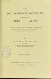 Cover of: The Local Government (Scotland) Act in relation to public health : a handy guide for county and district councillors, medical officers, sanitary inspectors, and members of parochial boards by Sir John Skelton