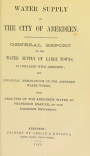 Cover of: Water supply of the city of Aberdeen : general report on the water supply of large towns, as compared with Aberdeen : and financial memorandum on the Aberdeen Water Works : with analyses of the Aberdeen water by Professor Brazier, of the Aberdeen University