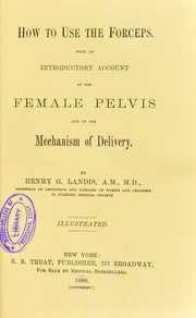 Cover of: How to use the forceps : with an introductory account of the female pelvis and of the mechanism of delivery