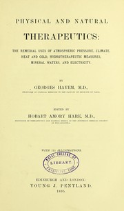 Cover of: Physical and natural therapeutics : the remedial uses of atmospheric pressure, climate, heat and cold, hydrotherapeutic measures, mineral waters, and electricity by H. A. Hare, Georges Hayem