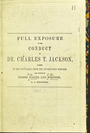 Cover of: Full exposure of the conduct of Dr. Charles T. Jackson: leading to his discharge from the government service, and justice to Messrs. Foster and Whitney, U. S. geologists