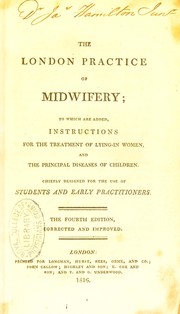 The London practice of midwifery : to which are added instructions for the treatment of lying-in women, and the principal diseases of children, chiefly designed for the use of students and early practitioners by Royal College of Physicians of Edinburgh