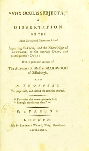 "Vox oculis subjecta;" a dissertation on the most curious and important art of imparting speech, and the knowledge of language, to the naturally deaf, and (consequently) dumb; with a particular account of the academy of Messrs. Braidwood of Edinburgh, ... by Francis Green