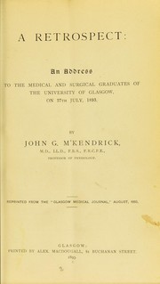 Cover of: A retrospect: an address to the medical and surgical graduates of the University of Glasgow, on 27th July, 1893