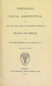 Cover of: Temperance and total abstinence, or, The use and abuse of alcoholic liquors in health and disease