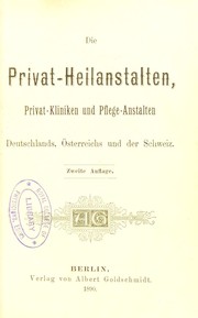 Cover of: Die Privat-Heilanstalten, Privat-Kliniken und Pflege-Anstalten Deutschlands, Osterreichs und der Schweiz