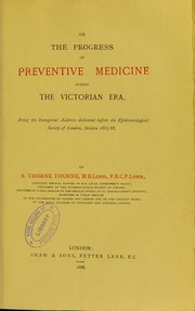 On the progress of preventive medicine during the Victorian era : being the inaugural address delivered before the Epidemiological Society of London, session 1887-88 by Thorne, R. Thorne Sir