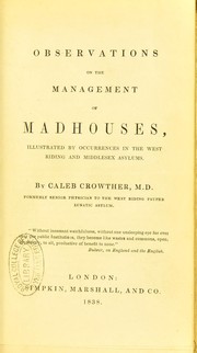Cover of: Observations on the management of madhouses, illustrated by occurrences in the West Riding and Middlesex Asylums | Caleb Crowther