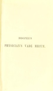 Cover of: Hooper's Physician's vade mecum: a manual of the principles and practice of physic : with an outline of general pathology, therapeutics, and hygiene
