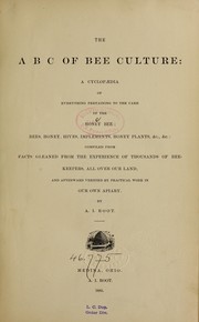 Cover of: The ABC of bee culture: a cyclopaedia of everything pertaining to the care of the honey-bee ; bees, honey, hives, implements, honey plants, etc. : compiled from facts gleaned from the experience of thousands of bee-keepers all over our land, and afterward verified by practical work in our own apiary