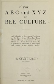 Cover of: The ABC and XYZ of bee culture: a cyclopedia of everything pertaining to the care of the honey-bee; bees, hives, honey, implements, honeyplants, etc. : Facts gleaned from the experience of thousands of beekeepers, and verified in the authors' apiary
