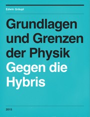 Grundlagen und Grenzen der Physik - Gegen die Hybris by Edwin Graeupl