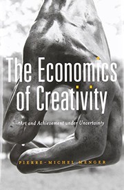 Cover of: THE ECONOMICS OF CREATIVITY: ART AND ACHIEVEMENT UNDER UNCERTAINTY by Pierre-Michel Menger, Steven Rendall