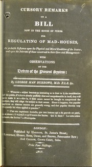 Cover of: Cursory remarks on a bill now in the House of Peers for regulating of mad-houses, its probable influence upon the physical and moral condition of the insane, and upon the interests of those concerned in their care and management: with observations on the defects of the present system