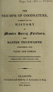Cover of: The triumph of goodnature: exhibited in the history of Master Harry Fairborn, and Master Trueworth : interspersed with tales and fables : embellished with elegant cuts