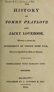 Cover of: The history of Tommy Playlove and Jacky Lovebook: wherein is shewn the superiority of virtue over vice, however dignified by birth or fortune : embellished with elegant cuts