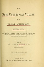 Cover of: The Semi-centennial volume of the Eliot Church, Lowell, Mass: containing a sermon from each pastor, papers and letters furnished for the jubilee celebration, confessions of faith, etc