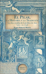 Cover of: Pilar, la historia y la tradición: la obra erudita de Luis Díez de Aux (1562-ca.1630)