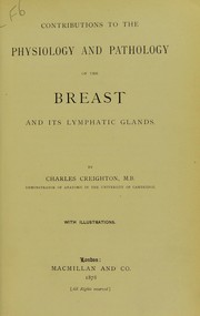 Cover of: Contributions to the physiology and pathology of the breast and its lymphatic glands by Charles Creighton