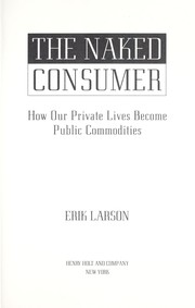 Cover of: The naked consumer: how our private lives become public commodities