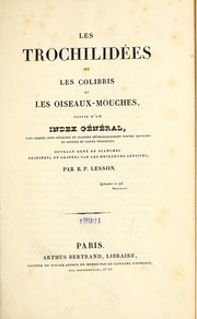 Cover of: Les trochilidées: ou, Les colibris et les oiseaux-mouches, suivis d'un Index général, dans lequel sont décrites et classées méthodiquement toutes les races et espèces du genre Trochilus