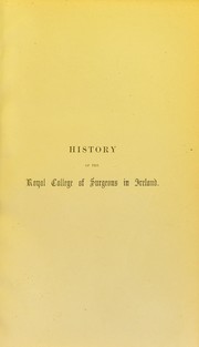 Cover of: History of the Royal College of Surgeons in Ireland, and of the Irish schools of medicine: including numerous biographical sketches, also a medical bibliography