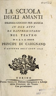 Cover of: La scuola degli amanti: dramma giocoso per musica in due atti da rappresentarsi nel Teatro di S. A. S. il Signor Principe di Carignano l'autunno dell'anno 1816