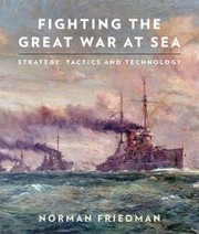 Cover of: Fighting the Great War at sea: Strategy, tactics and technology