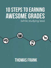 10 Steps to Earning Awesome Grades (While Studying Less) by Thomas Frank