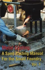 Cover of: Metal Casting: A Sand Casting Manual for the Small Foundry, Volume 1