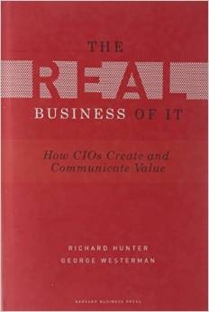Real Business of IT - how CIOs Create and Communicate Business Value