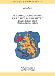 Cover of: Il leone, la balestra e le chiavi di san Pietro: L’insegna del Bagno a Ripoli, dalla lega al comune moderno