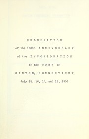 Celebration of the one hundredth anniversary of the incorporation of the town of Canton, Connecticut, July 15, 16, 17, and 18, 1906 by Canton (Conn. : Town)