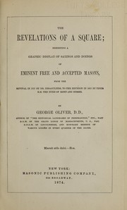 Cover of: The revelations of a square: exhibiting a graphic display of the sayings and doings of eminent free and accepted masons, from the revival in 1717 by Dr. Desaguliers, to the reunion in 1813 by Their R.H., the Duke of Kent and Sussex