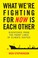 Cover of: What We're Fighting for Now Is Each Other