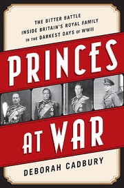 Cover of: Princes at war: the bitter battle inside Britain's royal family in the darkest days of WWII