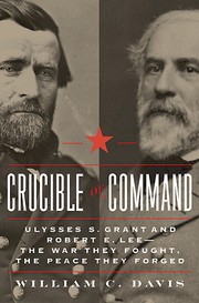 Cover of: The crucible of command: Ulysses S. Grant and Robert E. Lee--the war they fought, the peace they forged