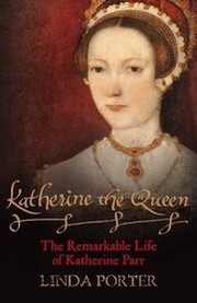 Cover of: Katherine the Queen: The Remarkable Life of Katherine Parr