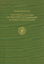 The cultic setting of realized eschatology in early Christianity by David Edward Aune