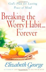 Cover of: Breaking the Worry Habit ... Forever by Elizabeth George