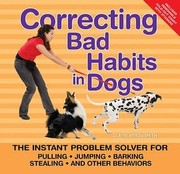 Cover of: Correcting Bad Habits in Dogs: The Instant Problem Solver for Pulling, Jumping, Barking, Stealing, and Other Behaviors