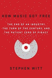 Cover of: How Music Got Free: The End of an Industry, the Turn of the Century, and the Patient Zero of Piracy