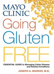 Cover of: Mayo Clinic Going Gluten Free: Essential guide to managing celiac disease and related conditions