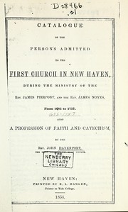 Cover of: Catalogue of the persons admitted to the First Church in New Haven, during the ministry of the Rev. James Pierpont, and the Rev. James Noyes, from 1685 to 1757: also, A profession of faith and catechism, by the Rev. John Davenport