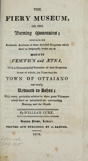 Cover of: The fiery museum, or, The burning mountains: containing authentic accounts of those dreadful eruptions which have so frequently broke out at mounts Vesuvius and Aetna : with a circumstantial narrative of their eruptions in one of which, (at Vesuvius) the town of Ottaiano was nearly reduced to ashes : with every particular relative to those great volcanoes which have so astonished the surrounding nations, and the world