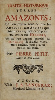 Cover of: Traité historique sur les Amazones: où l'on trouve tout ce que les auteurs, tant anciens que modernes, ont écrit pour ou contre ces heroines : et où l'on apporte quantité de medailles & d'autres monumens anciens, pour prouver qu'elles ont existé