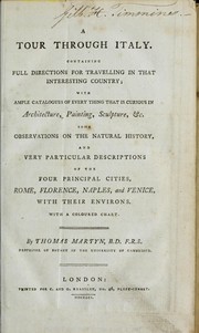 Cover of: A tour through Italy: containing full directions for travelling in that interesting country : with ample catalogues of every thing that is curious in architecture, painting, sculpture, &c. : some observations on the natural history, and very particular descriptions of the four principal cities, Rome, Florence, Naples, and Venice, with their environs : with a coloured chart