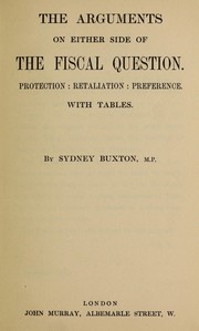 Cover of: The arguments on either side of the fiscal question, protection, retaliation, preference by Sydney Buxton
