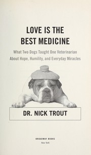 Cover of: Love is the best medicine: what two dogs taught one veterinarian about hope, humility, and everyday miracles