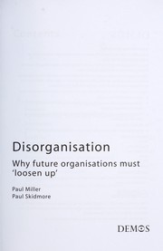 Cover of: Disorganisation: why future organisations must loosen up